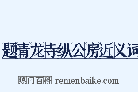 题青龙寺纵公房近义词是什么意思的图片